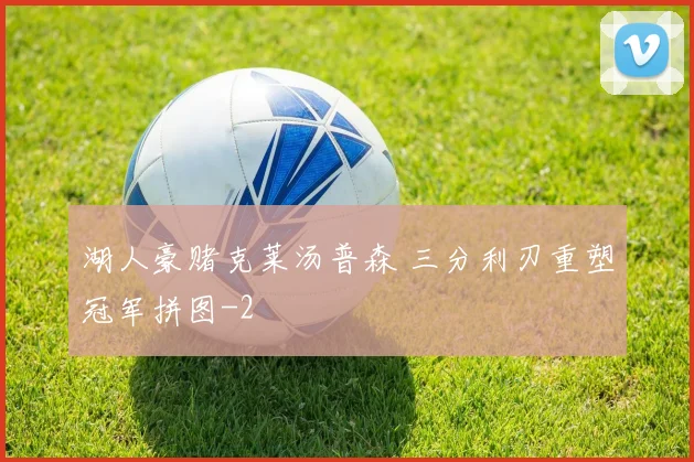 湖人豪赌克莱汤普森 三分利刃重塑冠军拼图